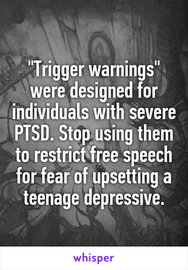 "Trigger warnings" were designed for individuals with severe PTSD. Stop using them to restrict free speech for fear of upsetting a teenage depressive.