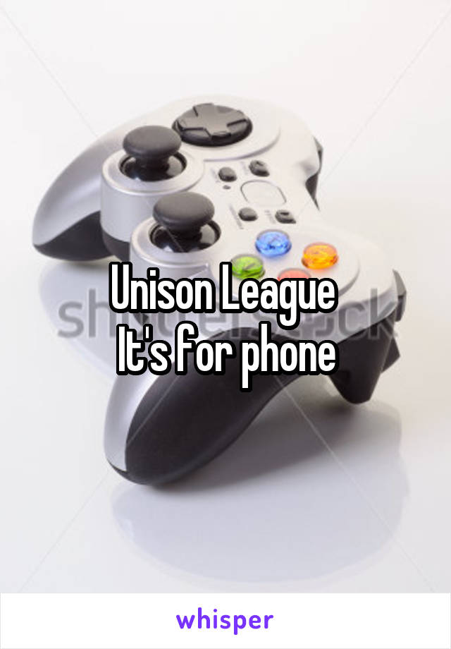 Unison League 
It's for phone