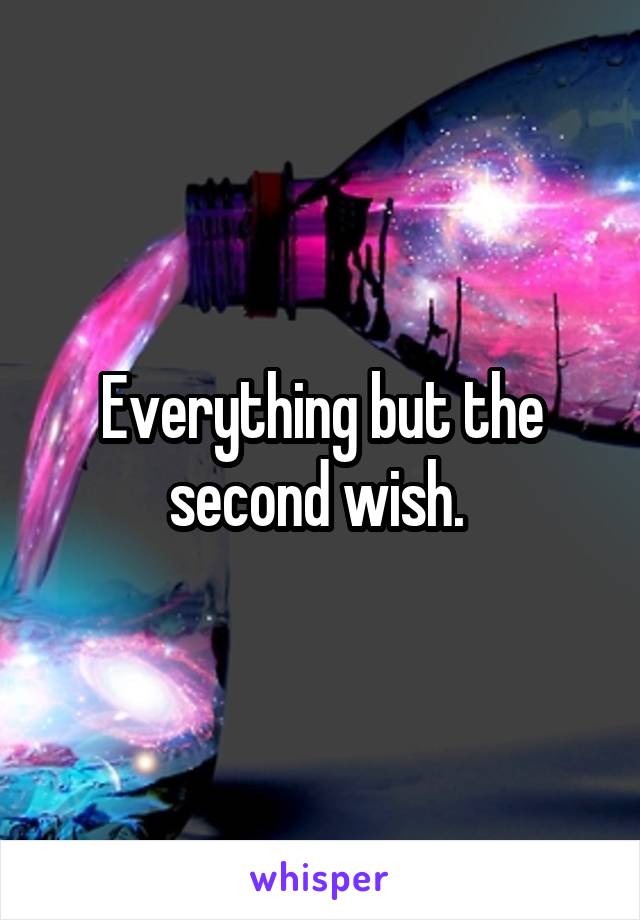 Everything but the second wish. 