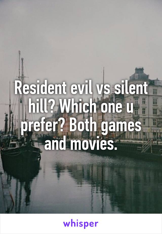 Resident evil vs silent hill? Which one u prefer? Both games and movies.