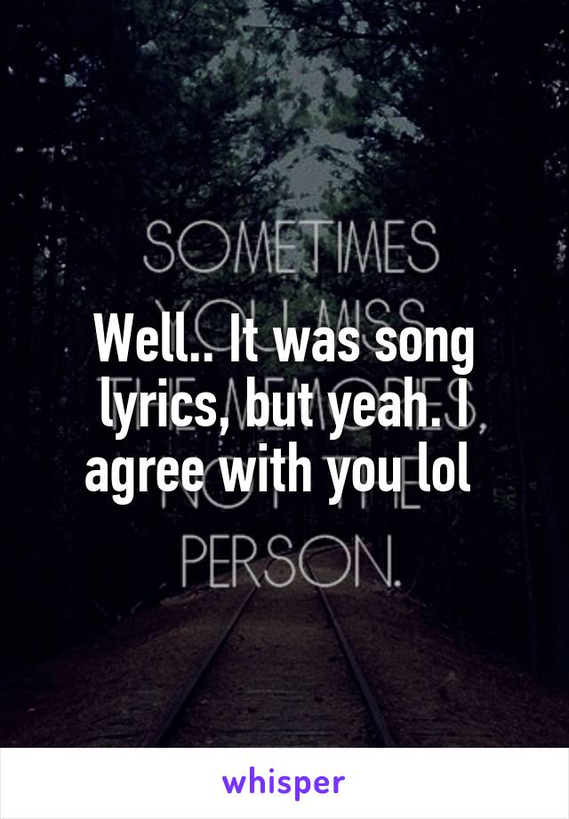 Well.. It was song lyrics, but yeah. I agree with you lol 