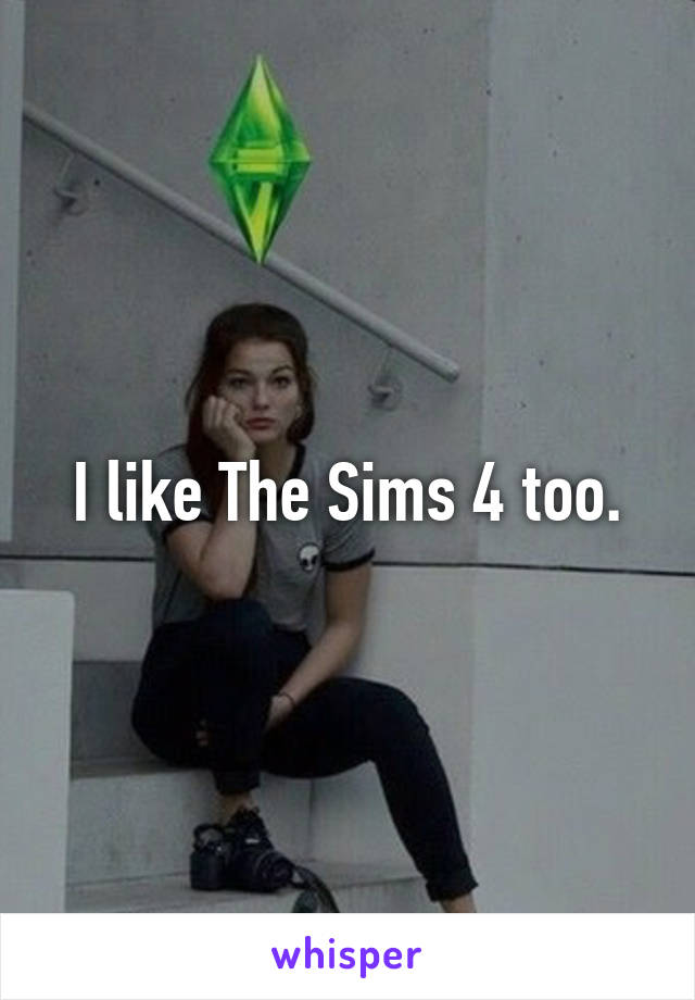 I like The Sims 4 too.