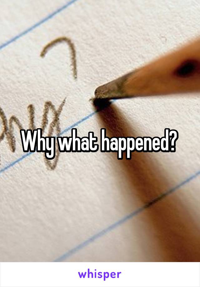 Why what happened? 