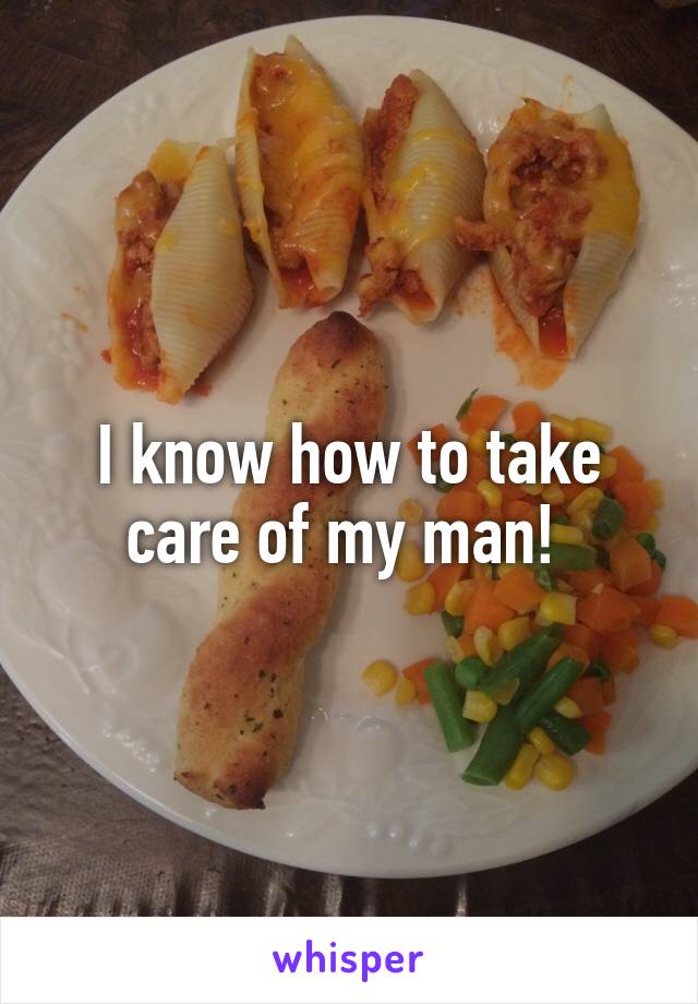 I know how to take care of my man! 