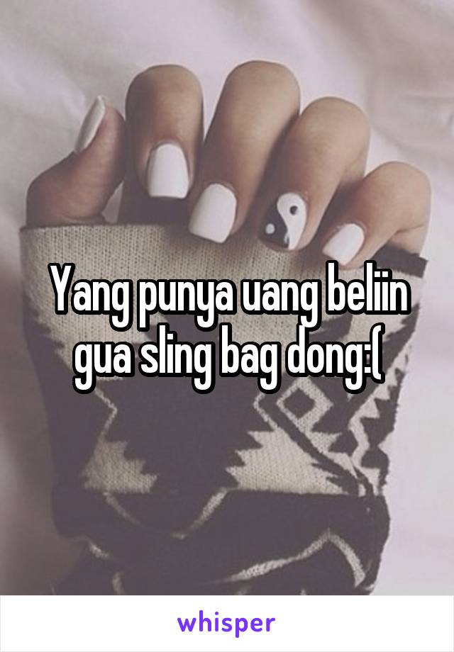 Yang punya uang beliin gua sling bag dong:(