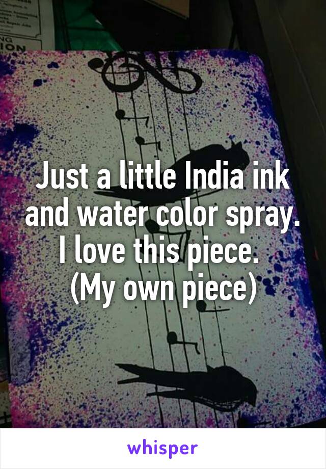 Just a little India ink and water color spray.
I love this piece. 
(My own piece)