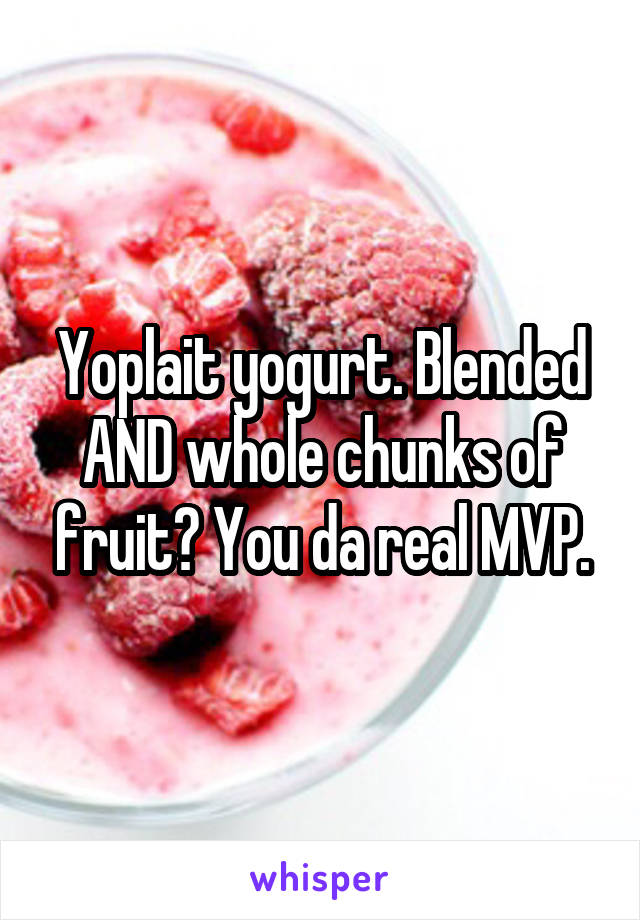 Yoplait yogurt. Blended AND whole chunks of fruit? You da real MVP.