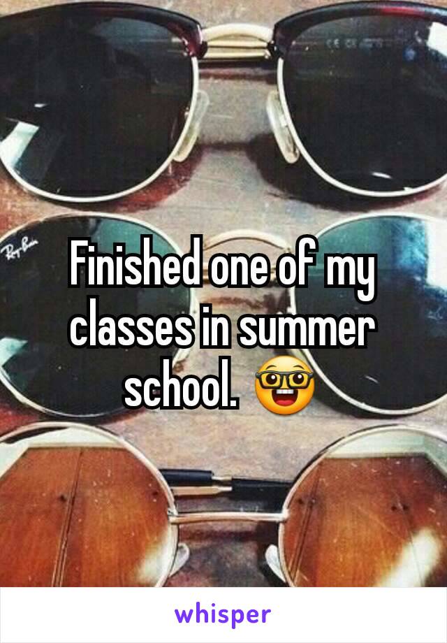 Finished one of my classes in summer school. 🤓