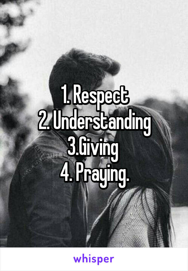 1. Respect
2. Understanding
3.Giving 
4. Praying.