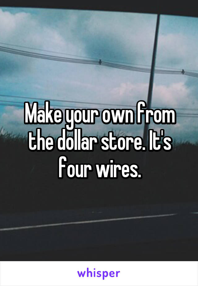 Make your own from the dollar store. It's four wires.