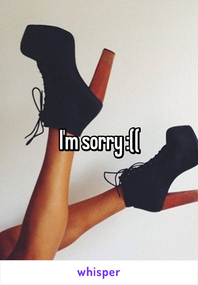 I'm sorry :((