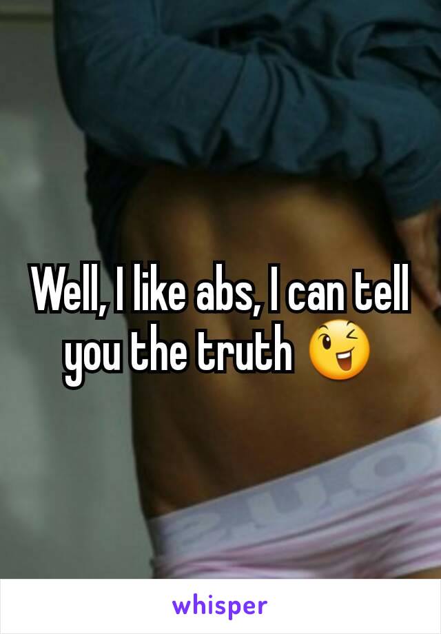 Well, I like abs, I can tell you the truth 😉