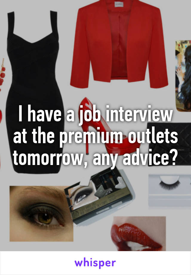 I have a job interview at the premium outlets tomorrow, any advice?