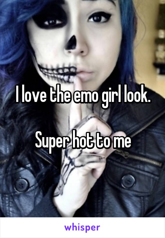 I love the emo girl look.

Super hot to me