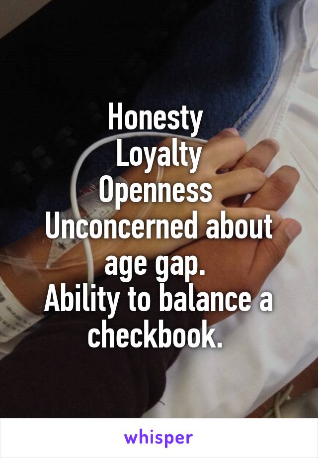 Honesty 
Loyalty
Openness 
Unconcerned about age gap. 
Ability to balance a checkbook. 