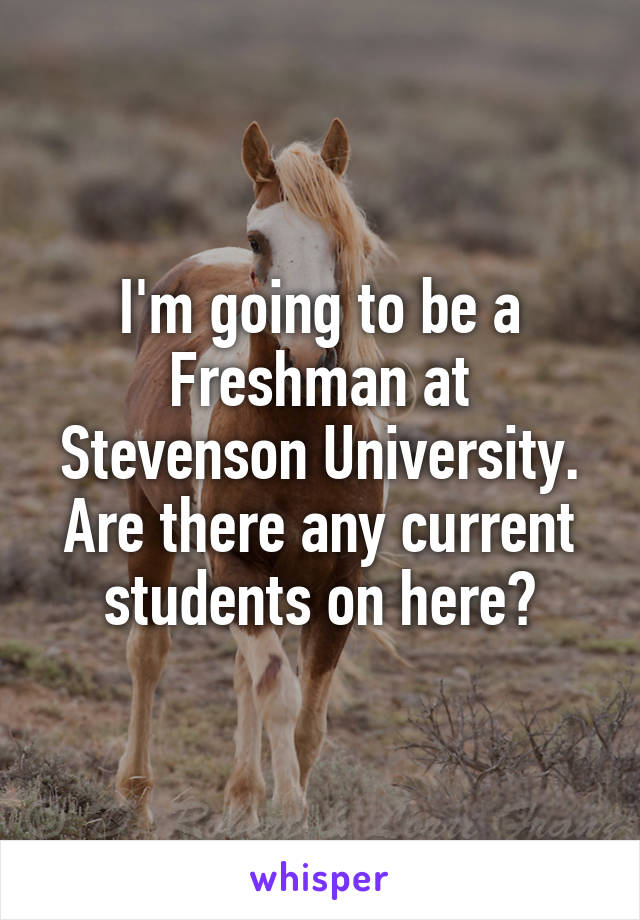 I'm going to be a Freshman at Stevenson University. Are there any current students on here?