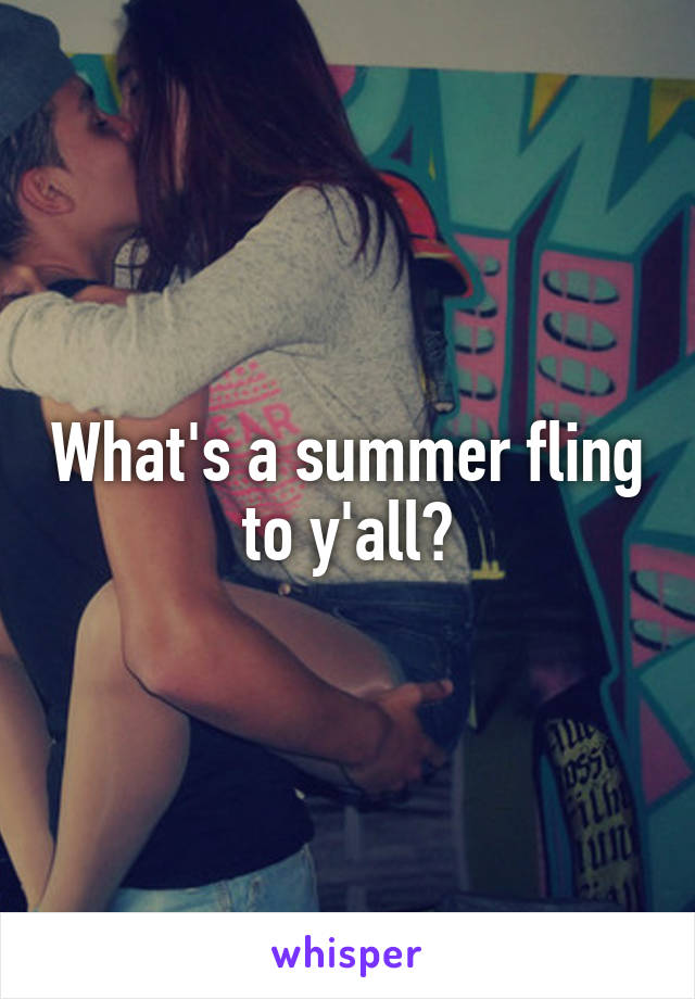 What's a summer fling to y'all?