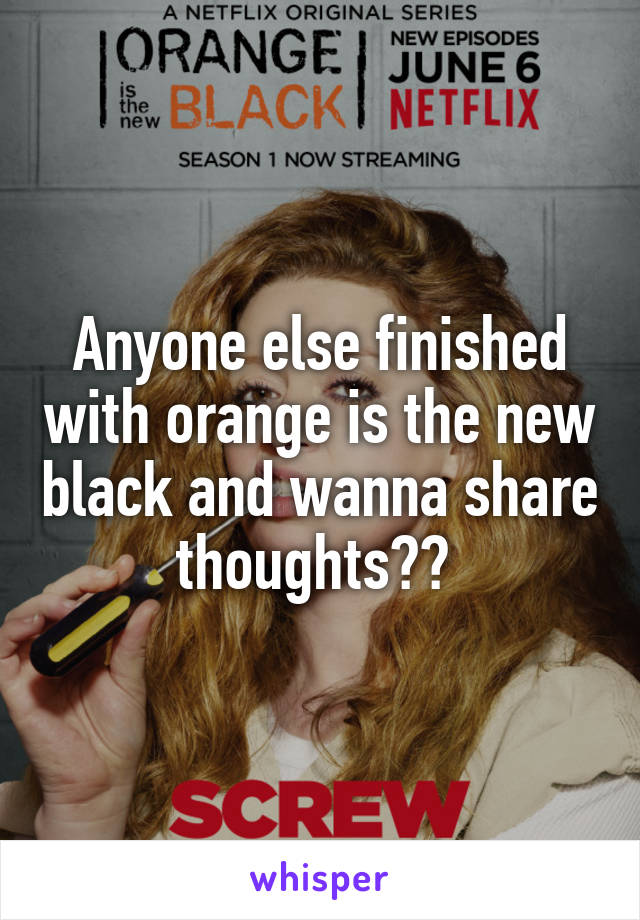 Anyone else finished with orange is the new black and wanna share thoughts?? 