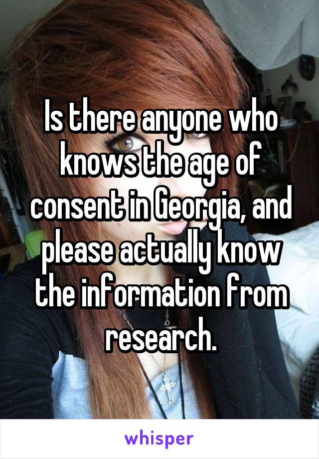 Is there anyone who knows the age of consent in Georgia, and please actually know the information from research.