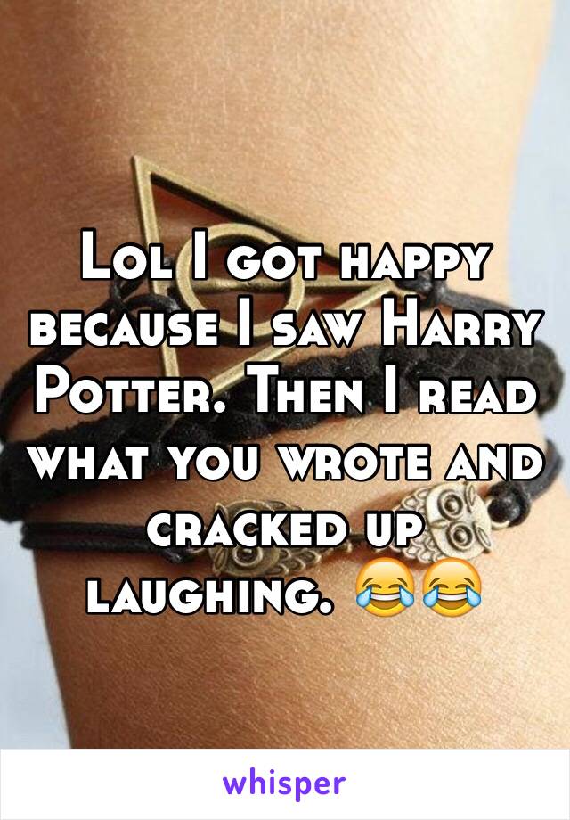 Lol I got happy because I saw Harry Potter. Then I read what you wrote and cracked up laughing. 😂😂