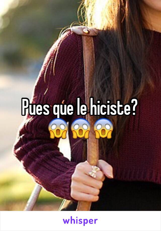 Pues que le hiciste? 
😱😱😱