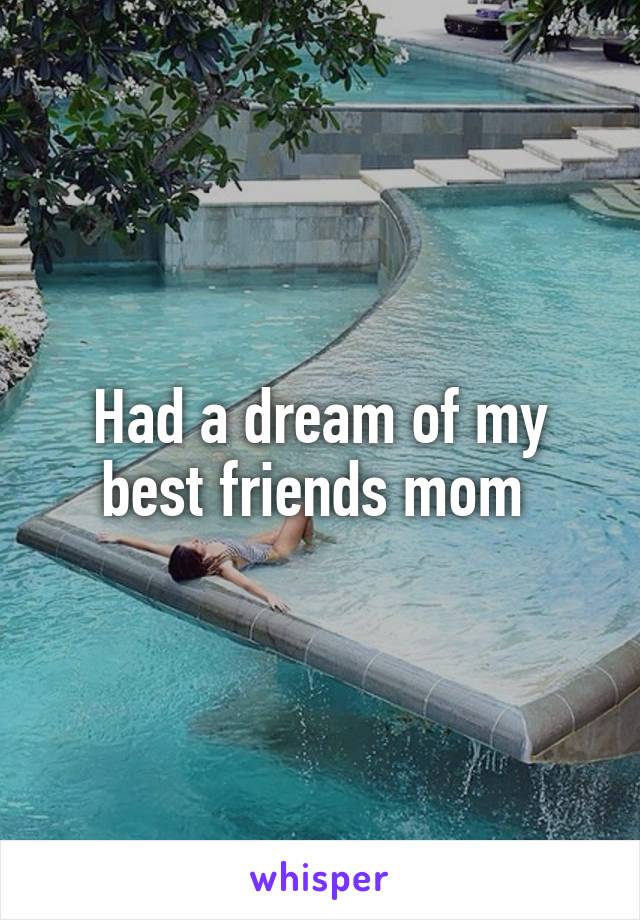 Had a dream of my best friends mom 