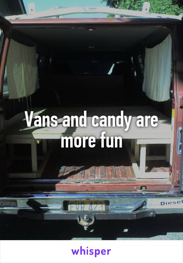 Vans and candy are more fun