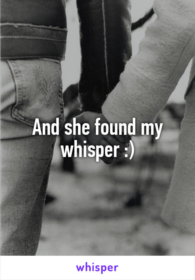 And she found my whisper :)