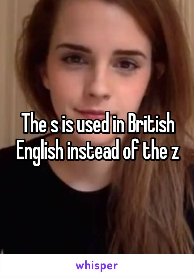 The s is used in British English instead of the z