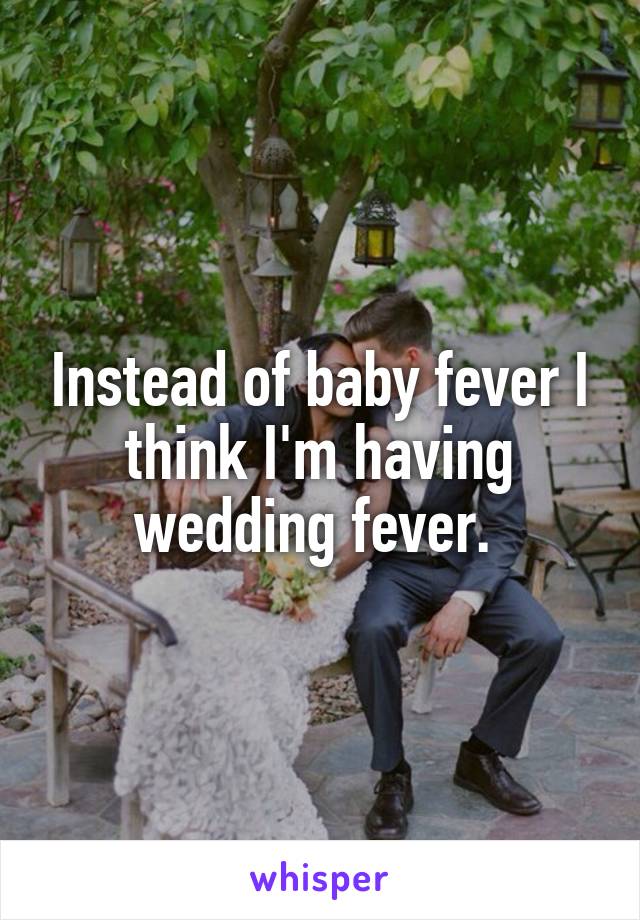 Instead of baby fever I think I'm having wedding fever. 