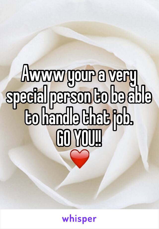 Awww your a very special person to be able to handle that job. 
GO YOU!! 
❤️