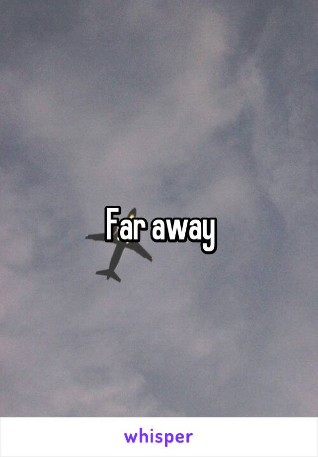 Far away