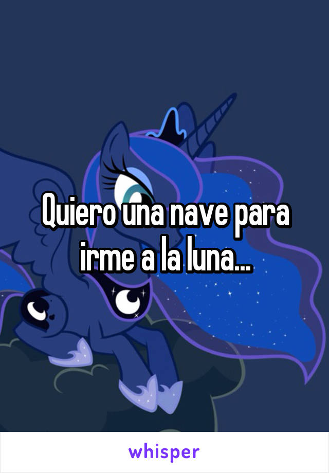 Quiero una nave para irme a la luna...