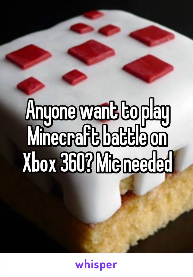 Anyone want to play Minecraft battle on Xbox 360? Mic needed