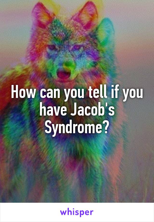 How can you tell if you have Jacob's Syndrome?