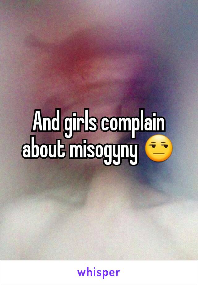 And girls complain about misogyny 😒