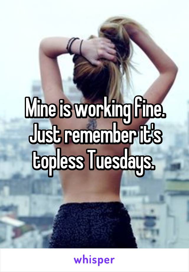 Mine is working fine. Just remember it's topless Tuesdays. 