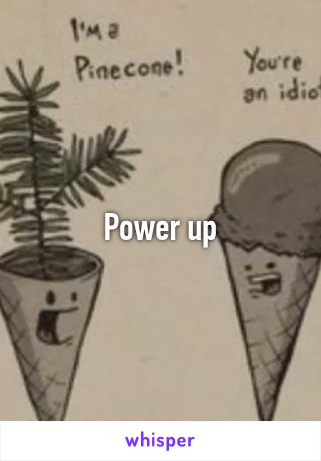 Power up