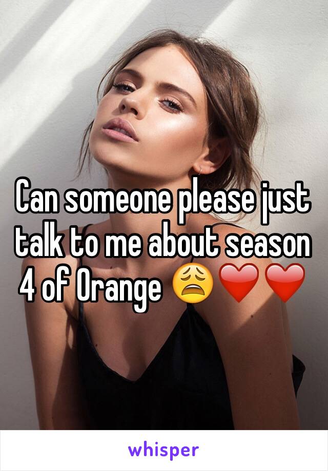 Can someone please just talk to me about season 4 of Orange 😩❤️❤️