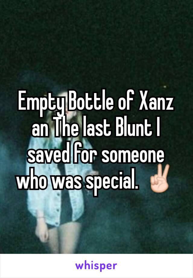 Empty Bottle of Xanz an The last Blunt I saved for someone who was special. ✌