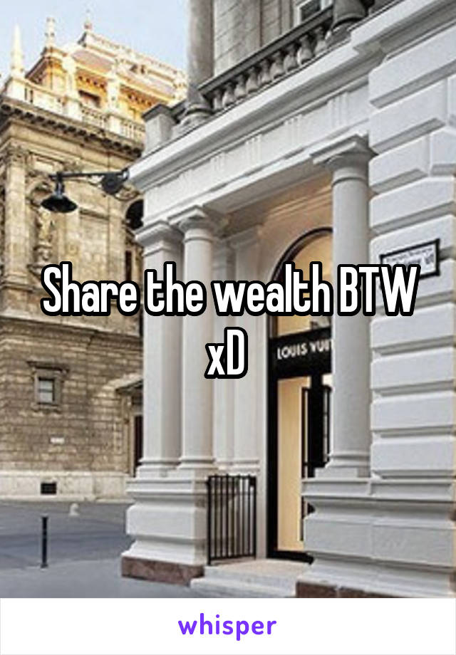 Share the wealth BTW xD 