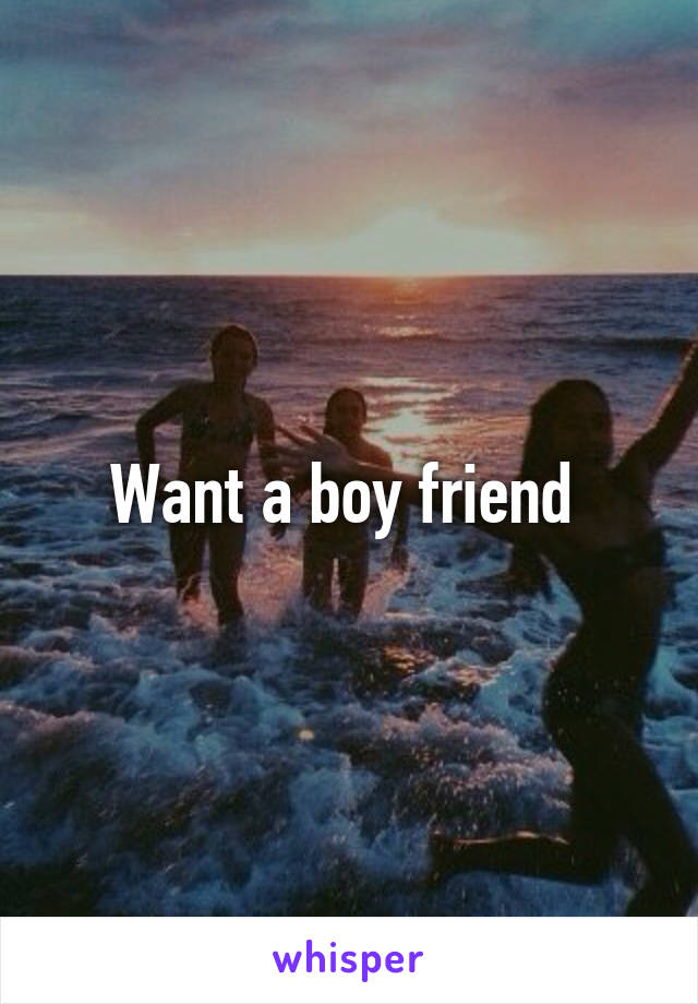 Want a boy friend 