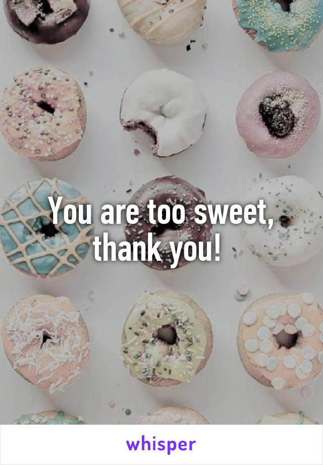 You are too sweet, thank you! 