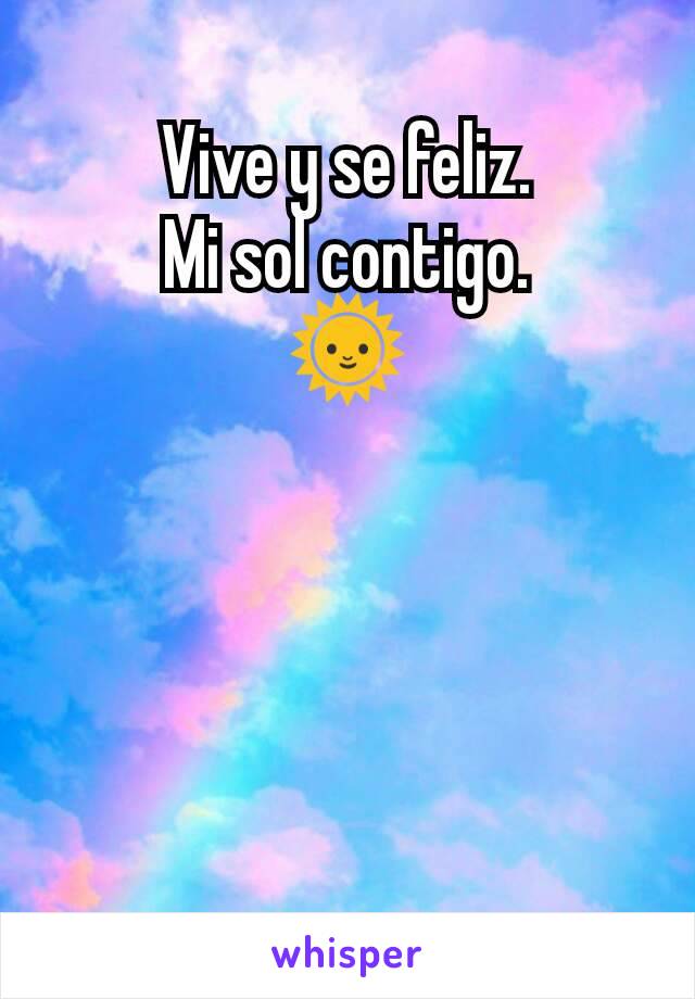 Vive y se feliz.
Mi sol contigo.
🌞