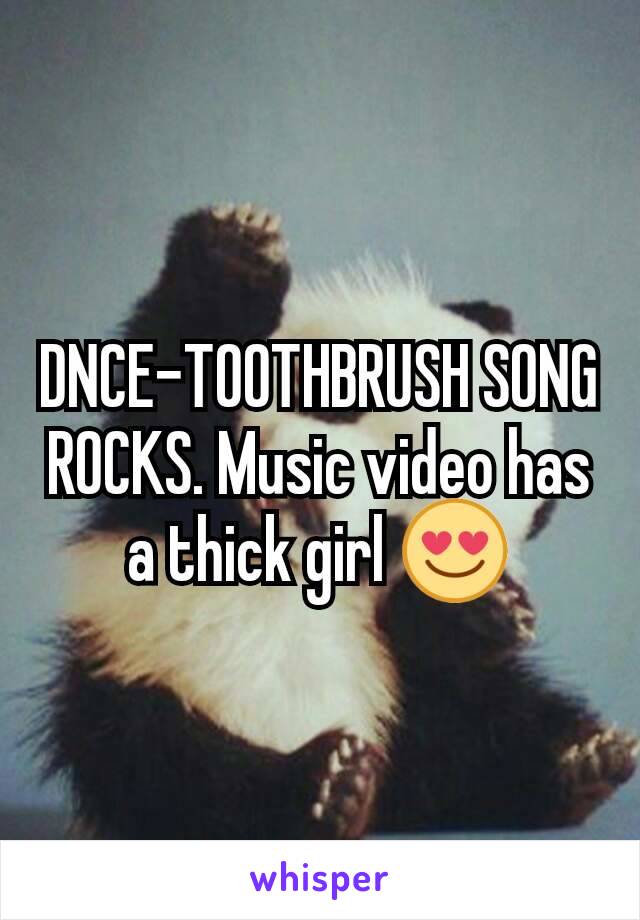 DNCE-TOOTHBRUSH SONG ROCKS. Music video has a thick girl 😍