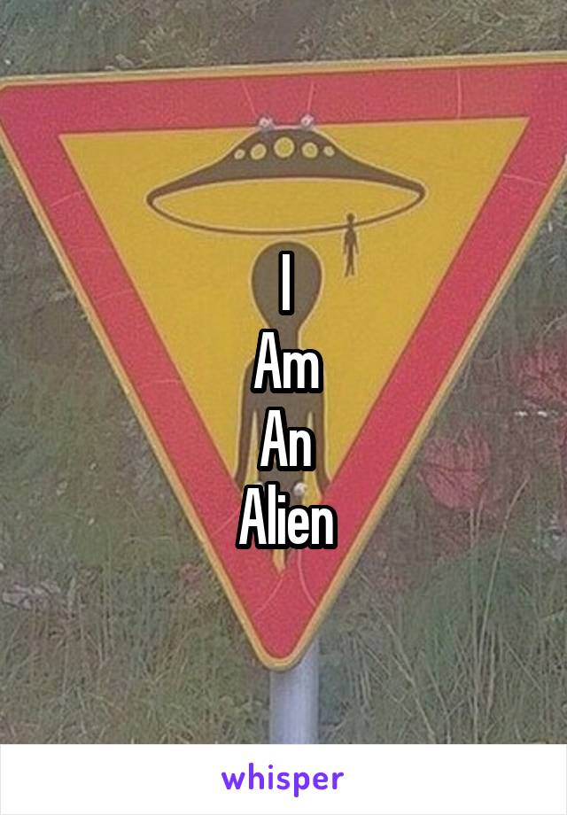 I
Am
An
Alien