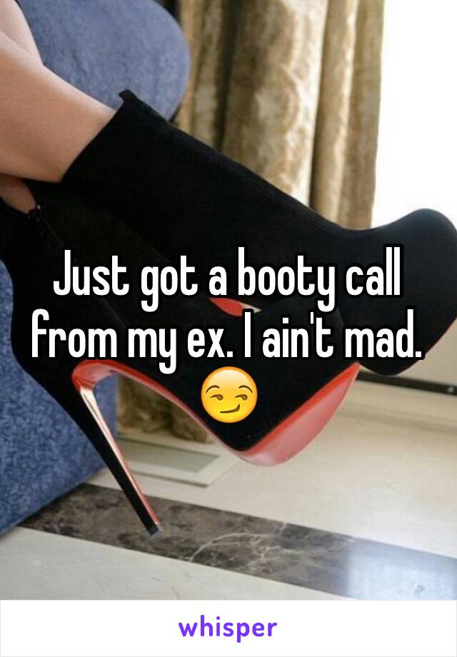 Just got a booty call from my ex. I ain't mad. 😏