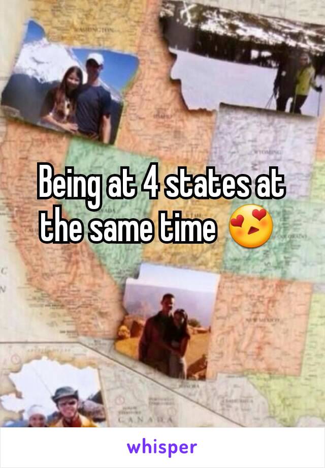 Being at 4 states at the same time 😍 