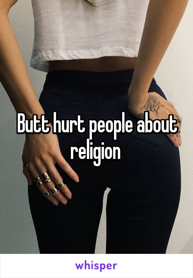 Butt hurt people about religion 