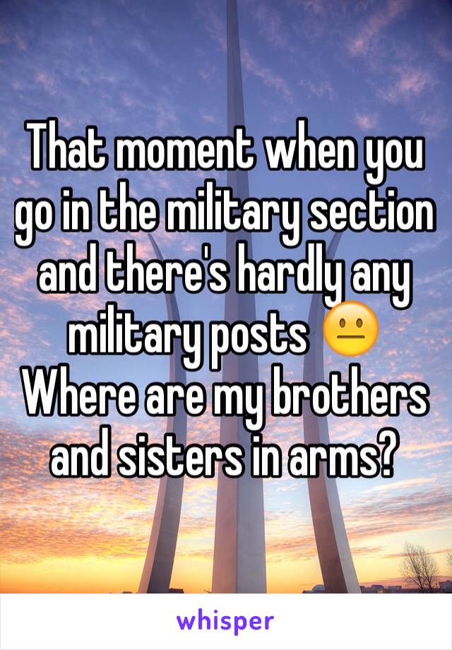 That moment when you go in the military section and there's hardly any military posts 😐 Where are my brothers and sisters in arms? 